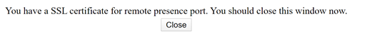 You have a SSL certificate for remote presence port. You should close this window now.  Close