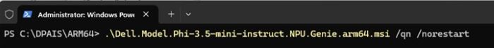 type .\Dell.Model.Phi-3.5-mini-instruct.NPU.Genie.arm64.msi /qn /norestart and press Enter