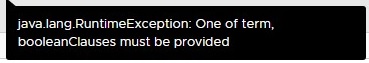 java.lang.RuntimeException: One of term, booleanClauses must be provided
